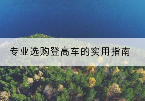 义乌电动登高车厂家推荐-专业选购登高车的实用指南